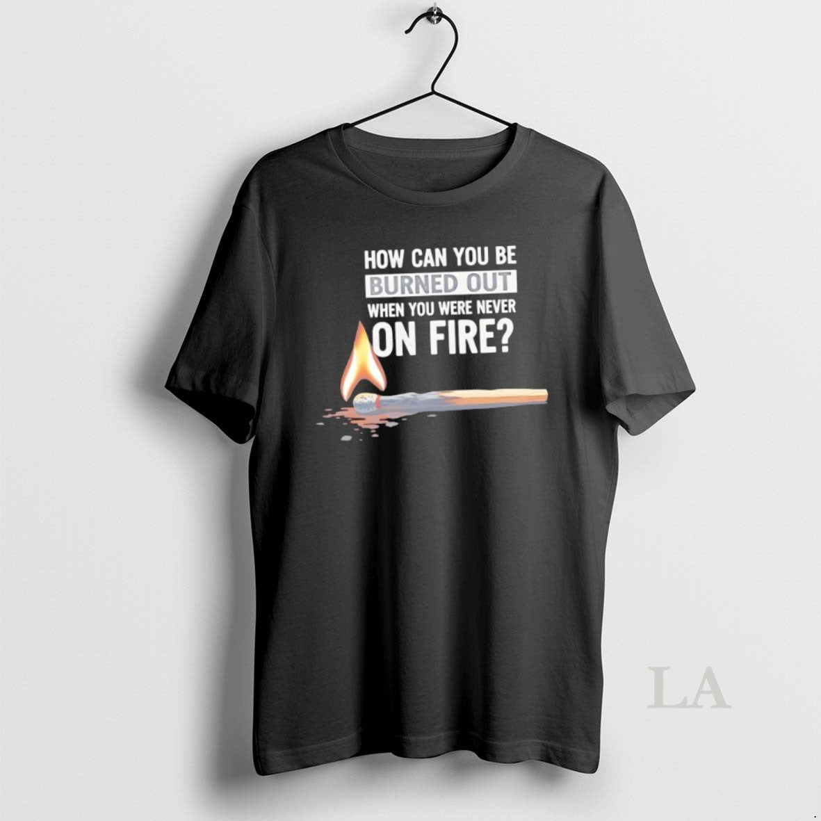 Original How Can You Be Burned Out When You Were Never On Fire T-Shirts, Hoodie, Sweatshirt | InkNestWear.com