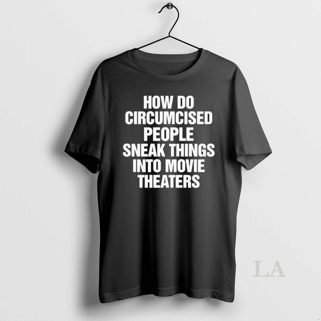 Original How Do Circumcised People Sneak Things Into Movie Theaters T-Shirts, Hoodie, Sweatshirt | InkNestWear.com
