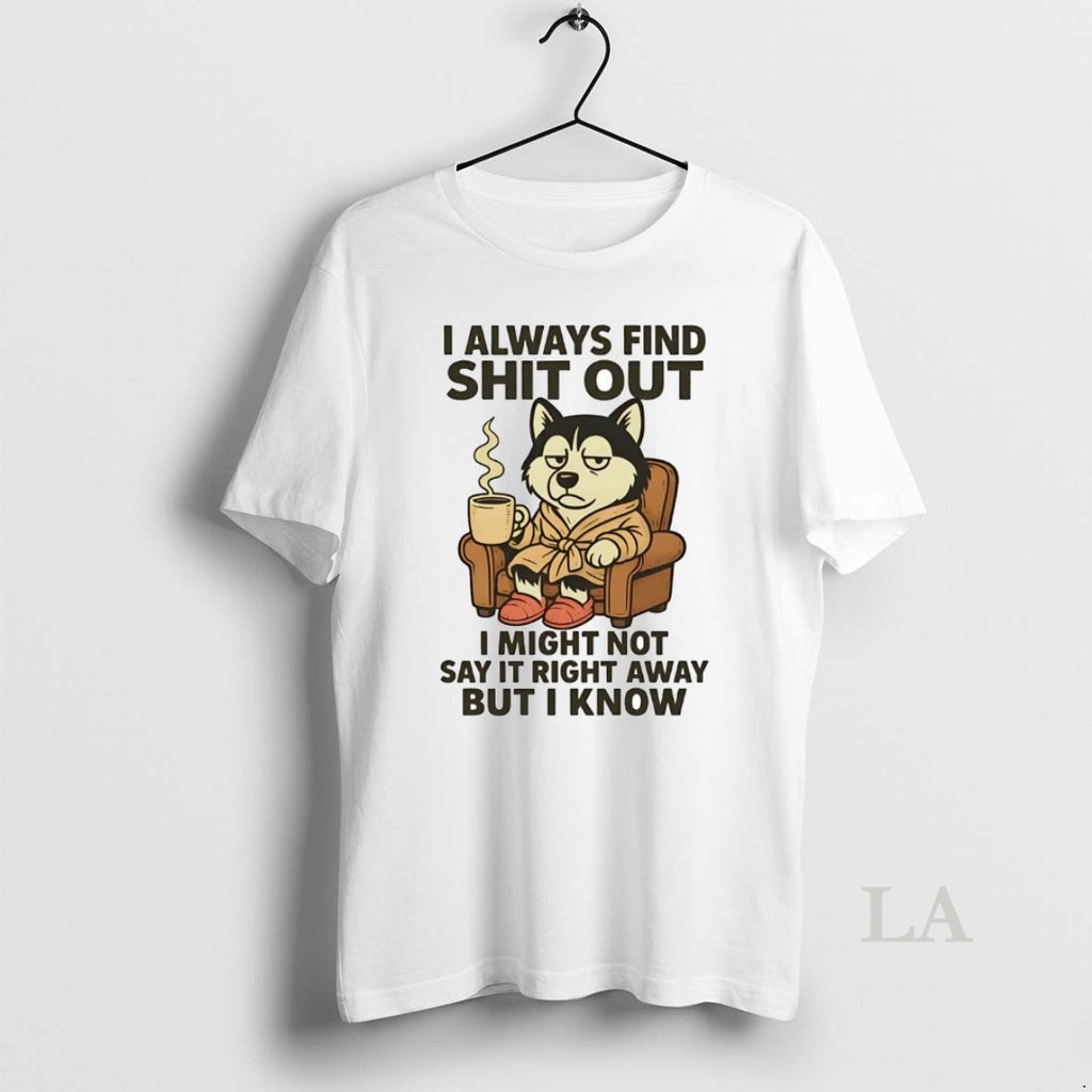 Original Husky I Always Find Shit Out T-Shirts, Hoodie, Sweatshirt | InkNestWear.com