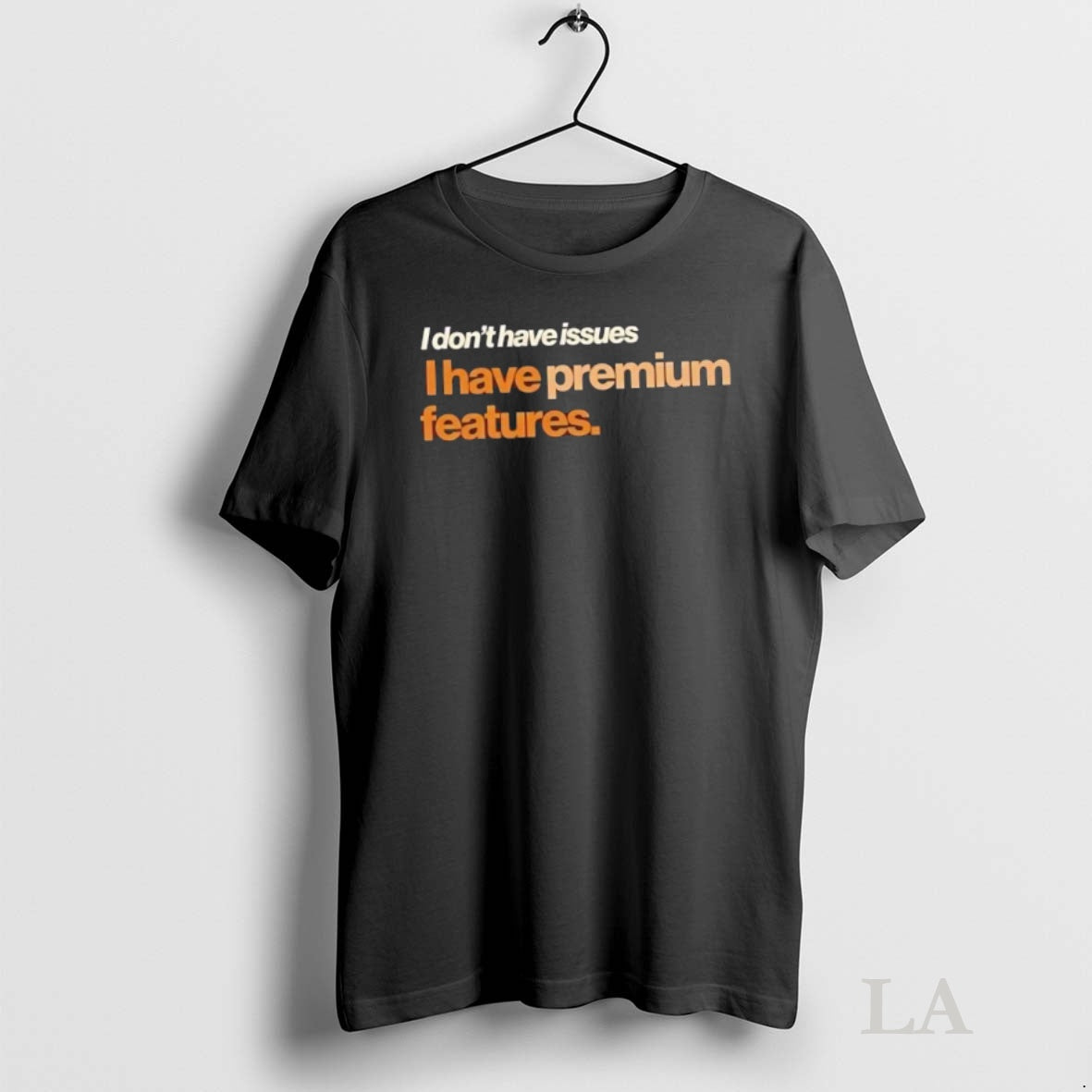 Original I Dont Have Issues I Have Premium Features T-Shirts, Hoodie, Sweatshirt | InkNestWear.com