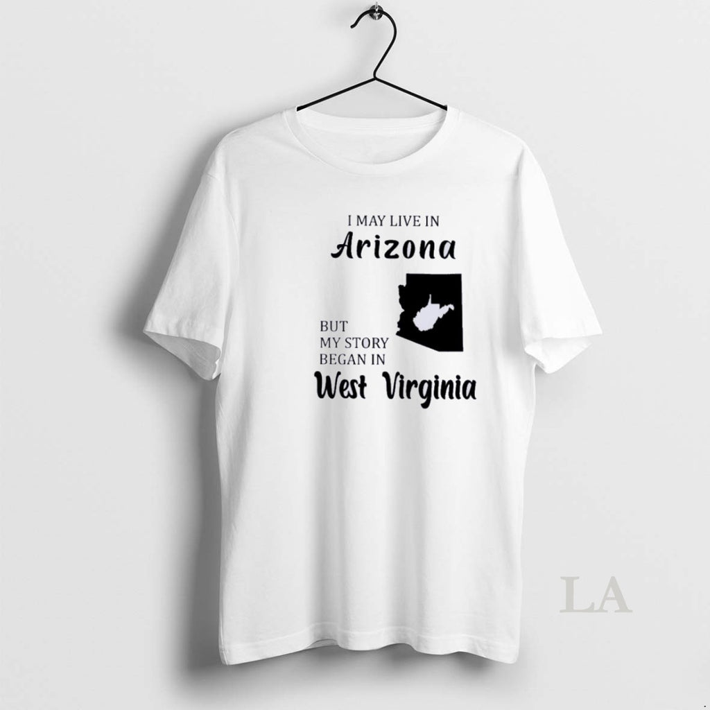 Original I May Live In Arizona But My Story Began In West Virginia T-Shirts, Hoodie, Sweatshirt | InkNestWear.com