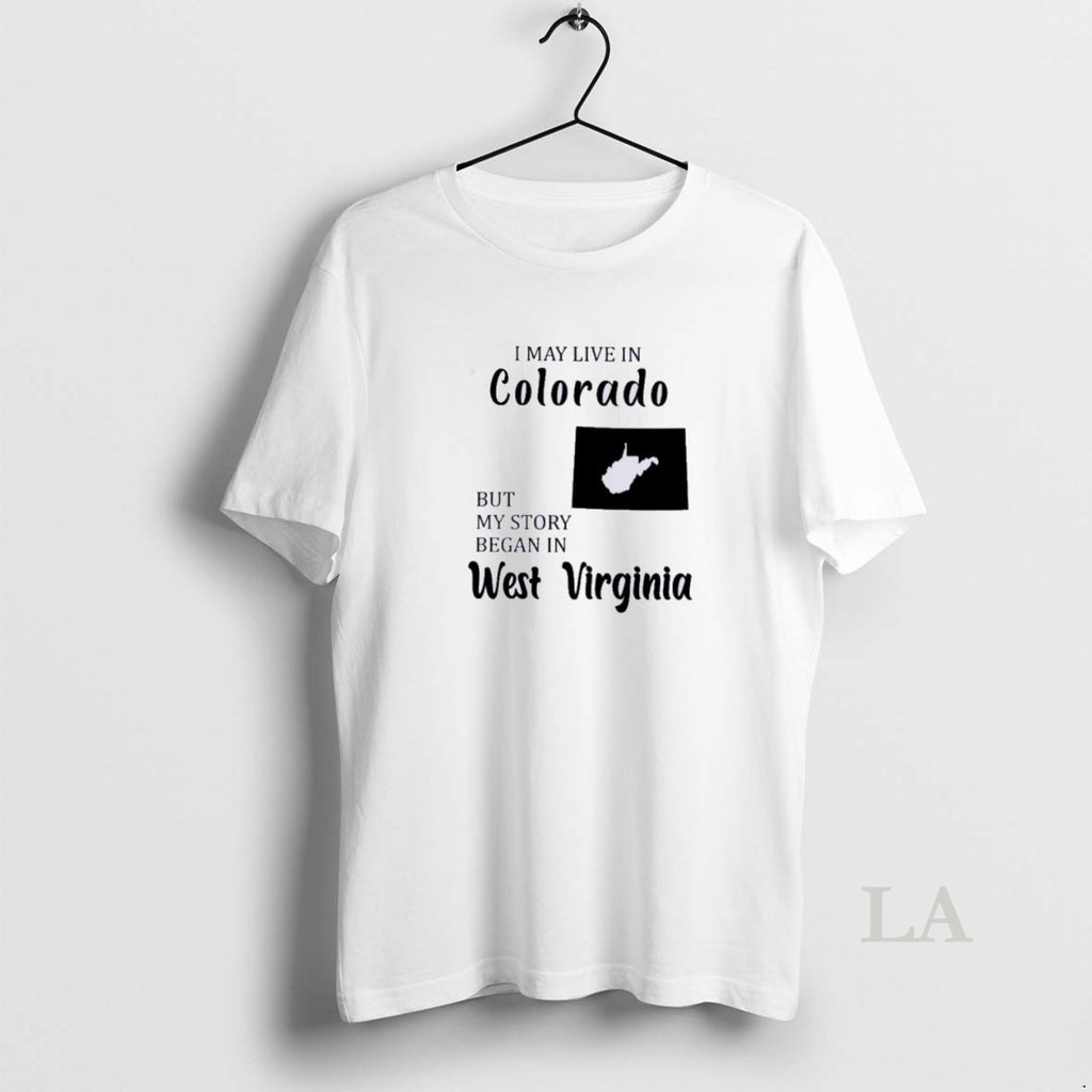 Original I May Live In Colorado But My Story Began In West Virginia T-Shirts, Hoodie, Sweatshirt | InkNestWear.com