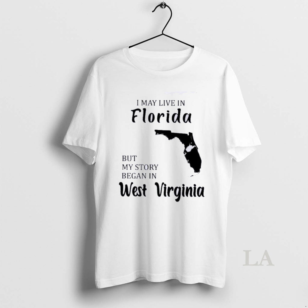 Original I May Live In Florida But My Story Began In West Virginia T-Shirts, Hoodie, Sweatshirt | InkNestWear.com
