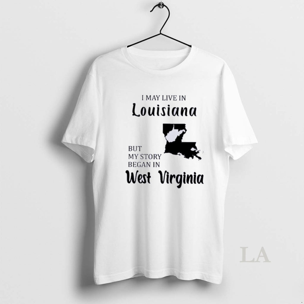 Original I May Live In Louisiana But My Story Began In West Virginia T-Shirts, Hoodie, Sweatshirt | InkNestWear.com