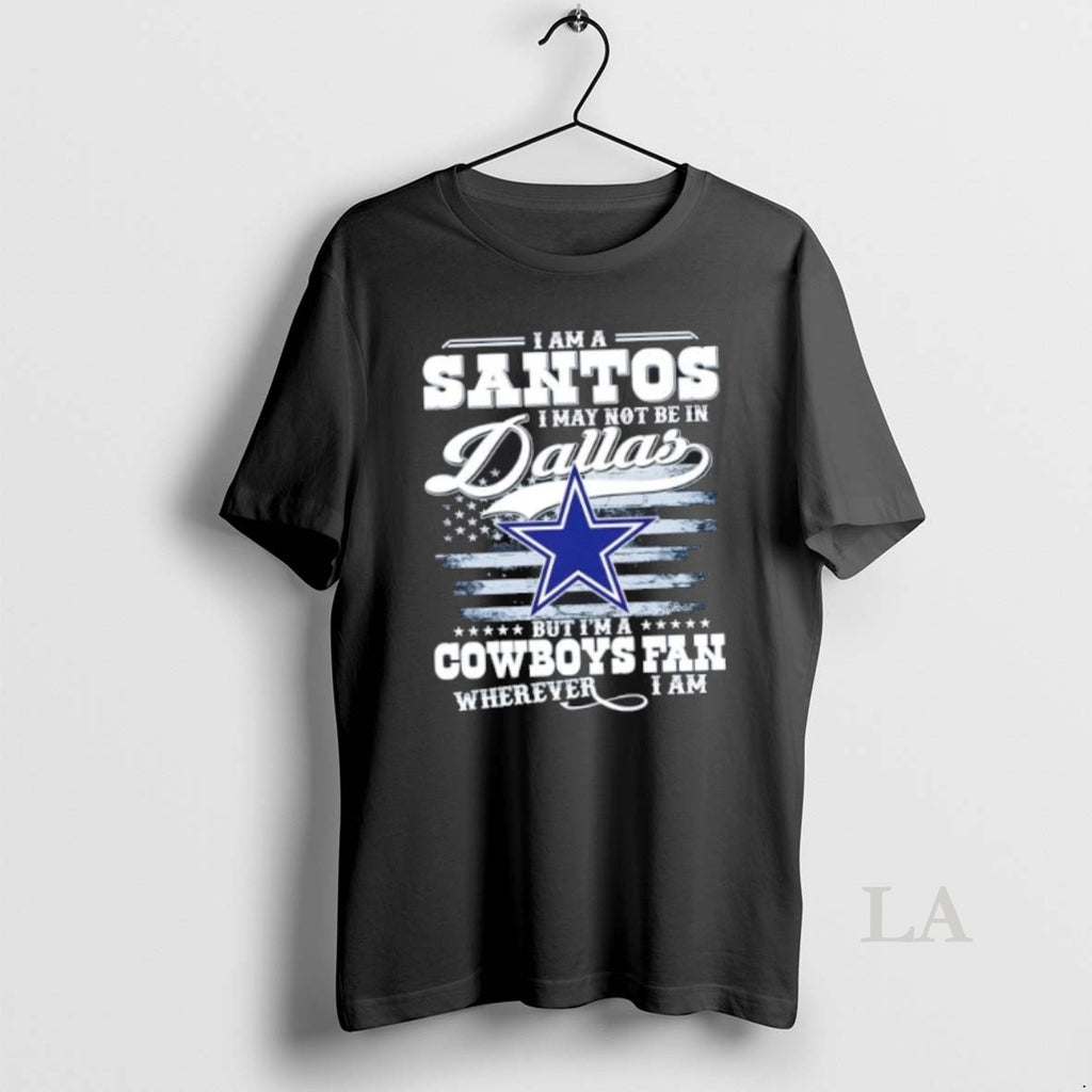 Original I Am A Santos I May Not Be In Dallas But Im A Cowboys
