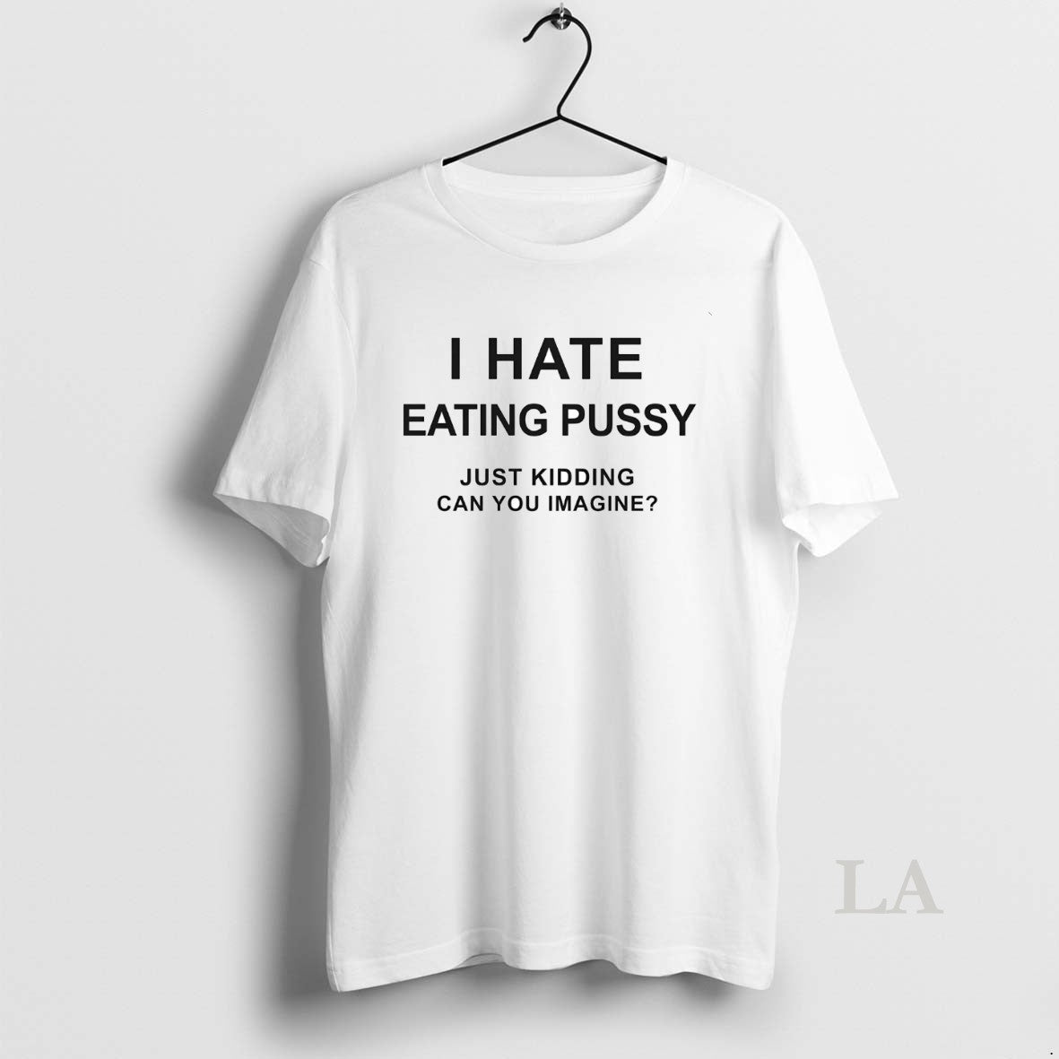 Original I Hate Eating Pussy Just Kidding Can You Imagine T-Shirts, Hoodie, Sweatshirt | InkNestWear.com