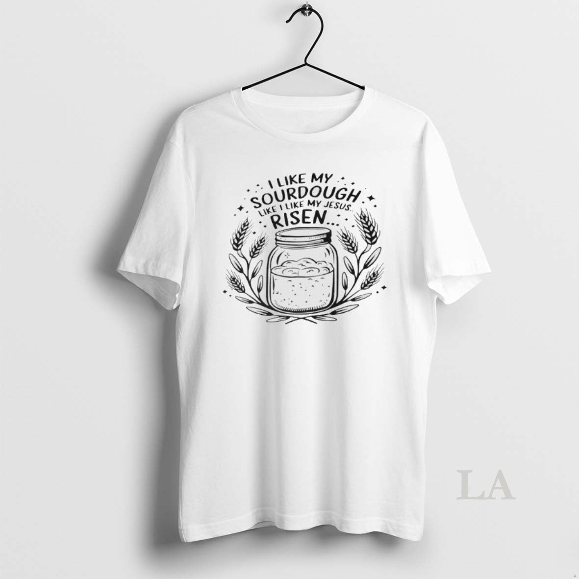 Original I Like My Sourdough Like I Like My Jesus Risen