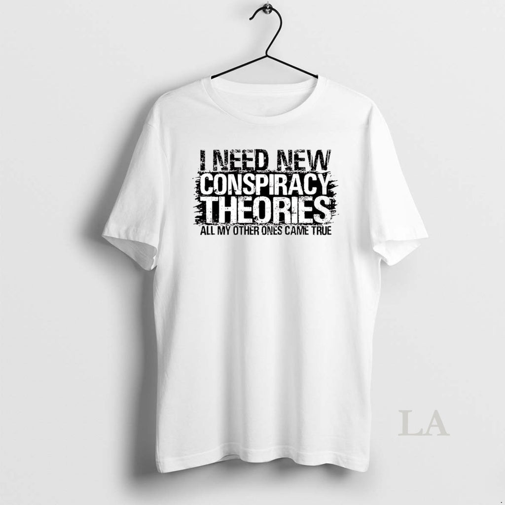 Original I Need New Conspiracy Theories All My Other Ones Came True T-Shirts, Hoodie, Sweatshirt | InkNestWear.com