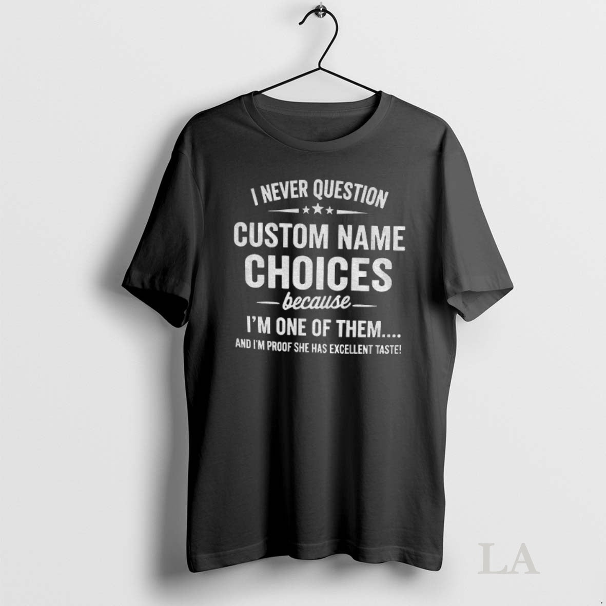 Original I Never Question Custom Name Choices Because Im One Of Them And Im Proof T-Shirts, Hoodie, Sweatshirt