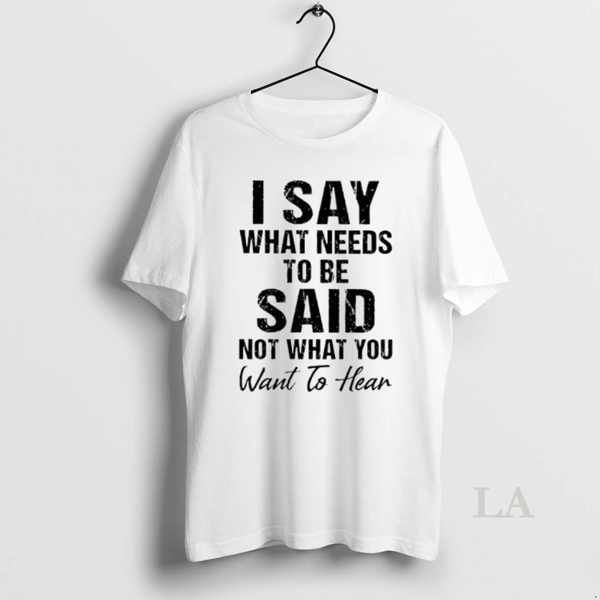 Original I Say What Needs To Be Said Not What You Want To Hear T-Shirts, Hoodie, Sweatshirt | InkNestWear.com