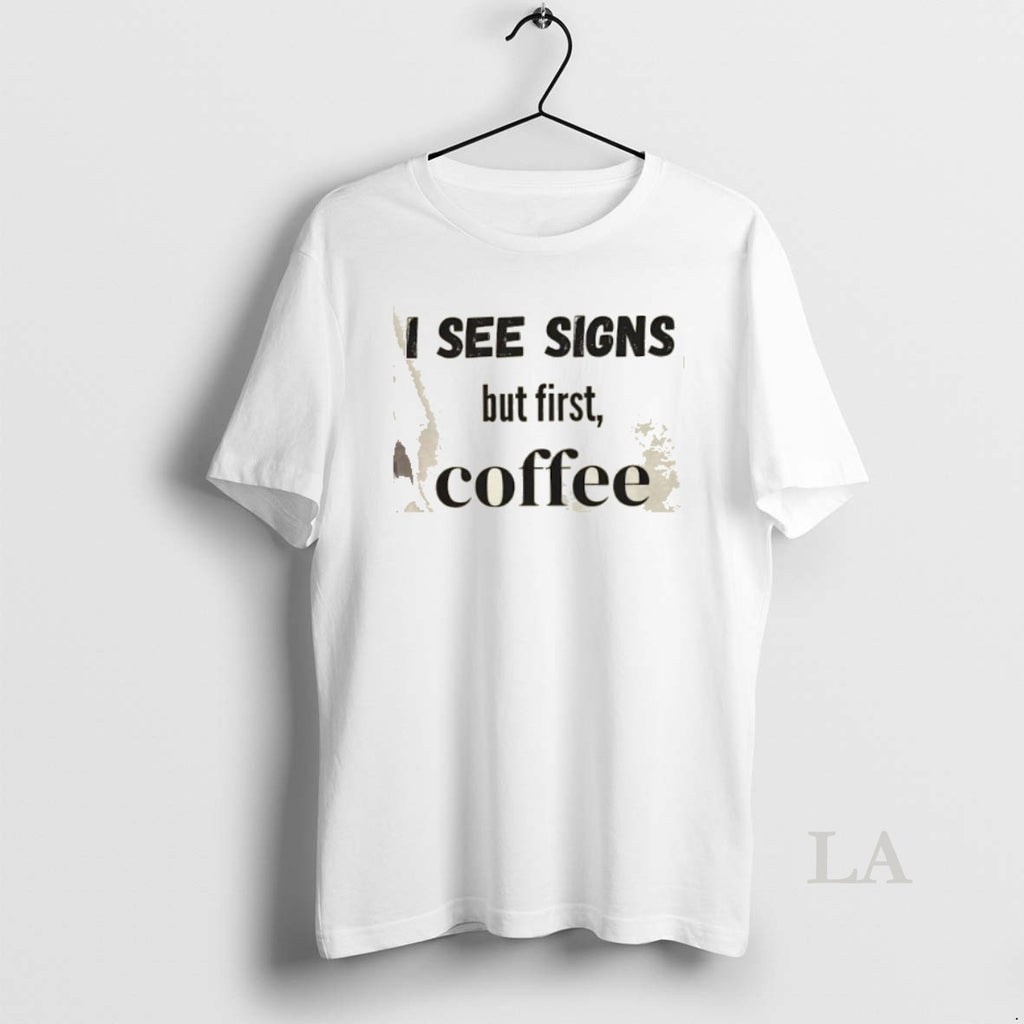 Original I See Signs But First Coffee
