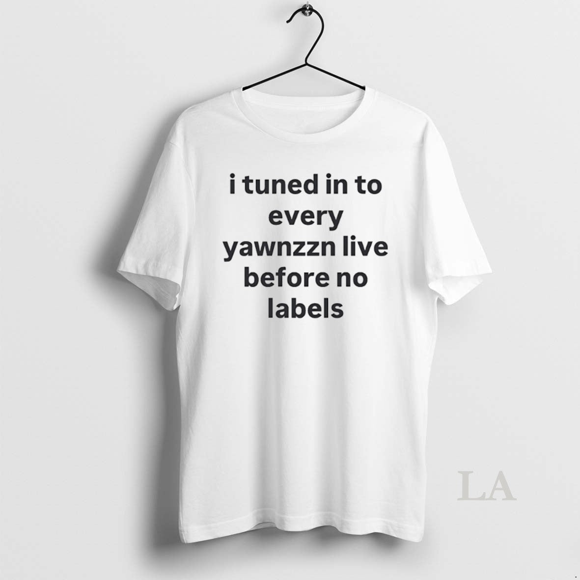 Original I Tuned In To Every Yawnzzn Live Before No Labels T-Shirts, Hoodie, Sweatshirt | InkNestWear.com