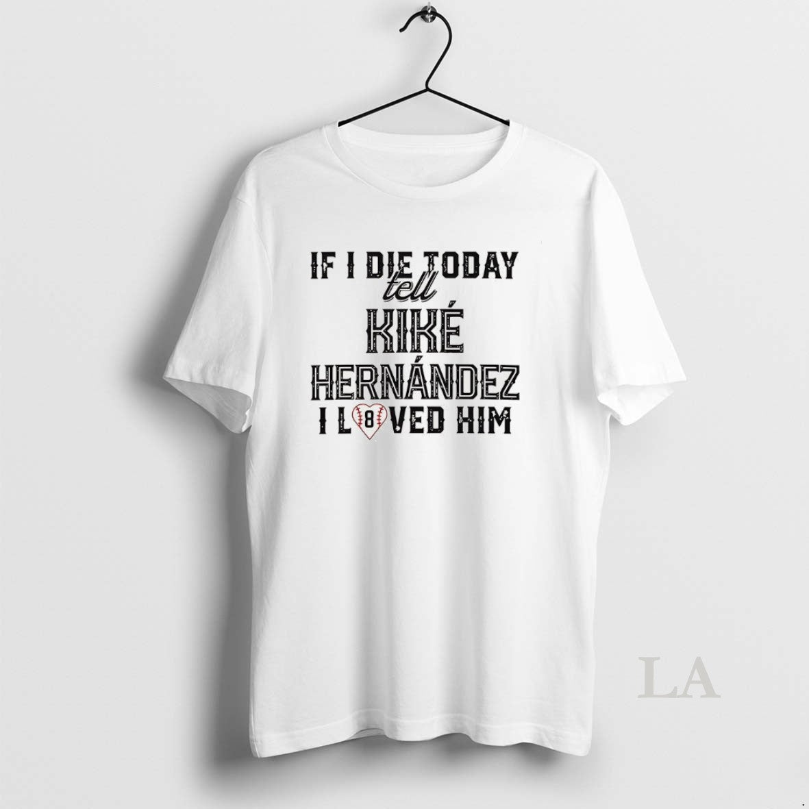 Original If I Die Today Tell Kike Hernandez I Loved Him T-Shirts, Hoodie, Sweatshirt | InkNestWear.com