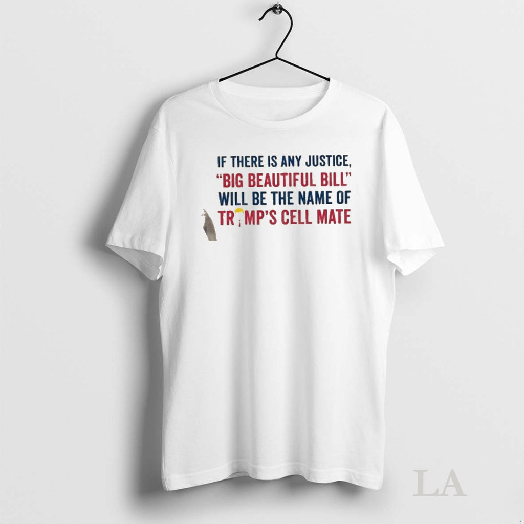Original If There Is Any Justice Big Beautiful Bill Will Be The Name Of Trumps T-Shirts, Hoodie, Sweatshirt | InkNestWear.com