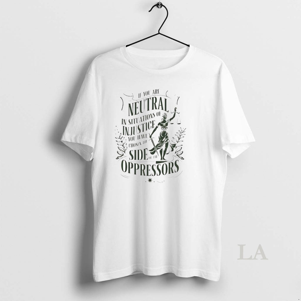 Original If You Are Neutral In Situations Of Injustice Side Of The Oppressors T-Shirts, Hoodie, Sweatshirt | InkNestWear.com