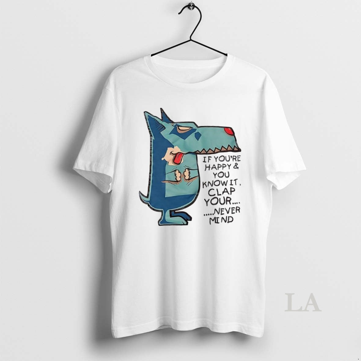 Original If Youre Happy You Know Clap Your Never Mind T-Shirts, Hoodie, Sweatshirt