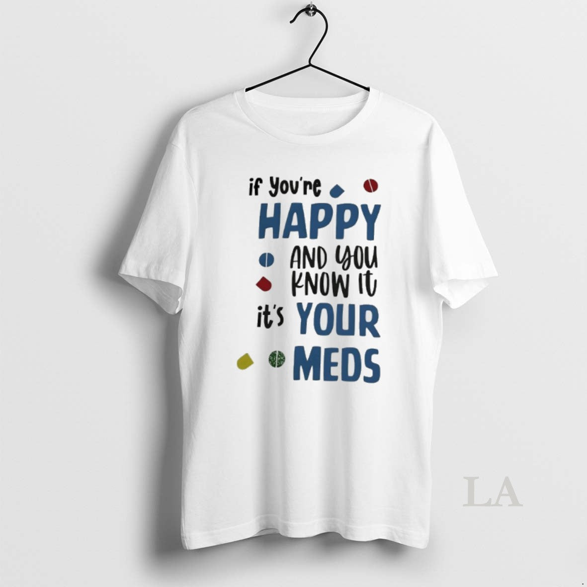 Original If Youre Happy And You Know It Its Your Meds T-Shirts, Hoodie, Sweatshirt | InkNestWear.com