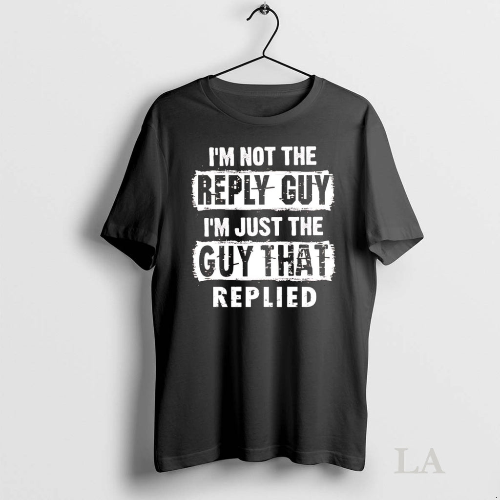 Original Im Not The Reply Guy Im Just The Guy That Replied T-Shirts, Hoodie, Sweatshirt | InkNestWear.com