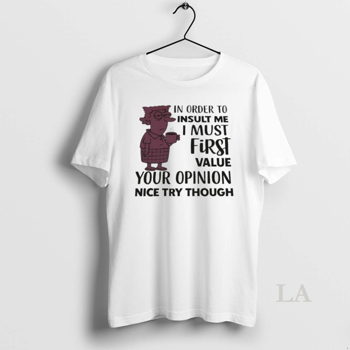 Original In Order To Insult Me I Must First Value Your Opinion Nice Try Though T-Shirts, Hoodie, Sweatshirt | InkNestWear.com