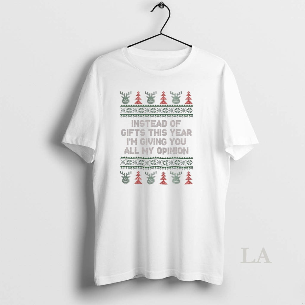 Original Instead Of Gifts This Year Im Giving You All My Opinion Christmas Ugly T-Shirts, Hoodie, Sweatshirt