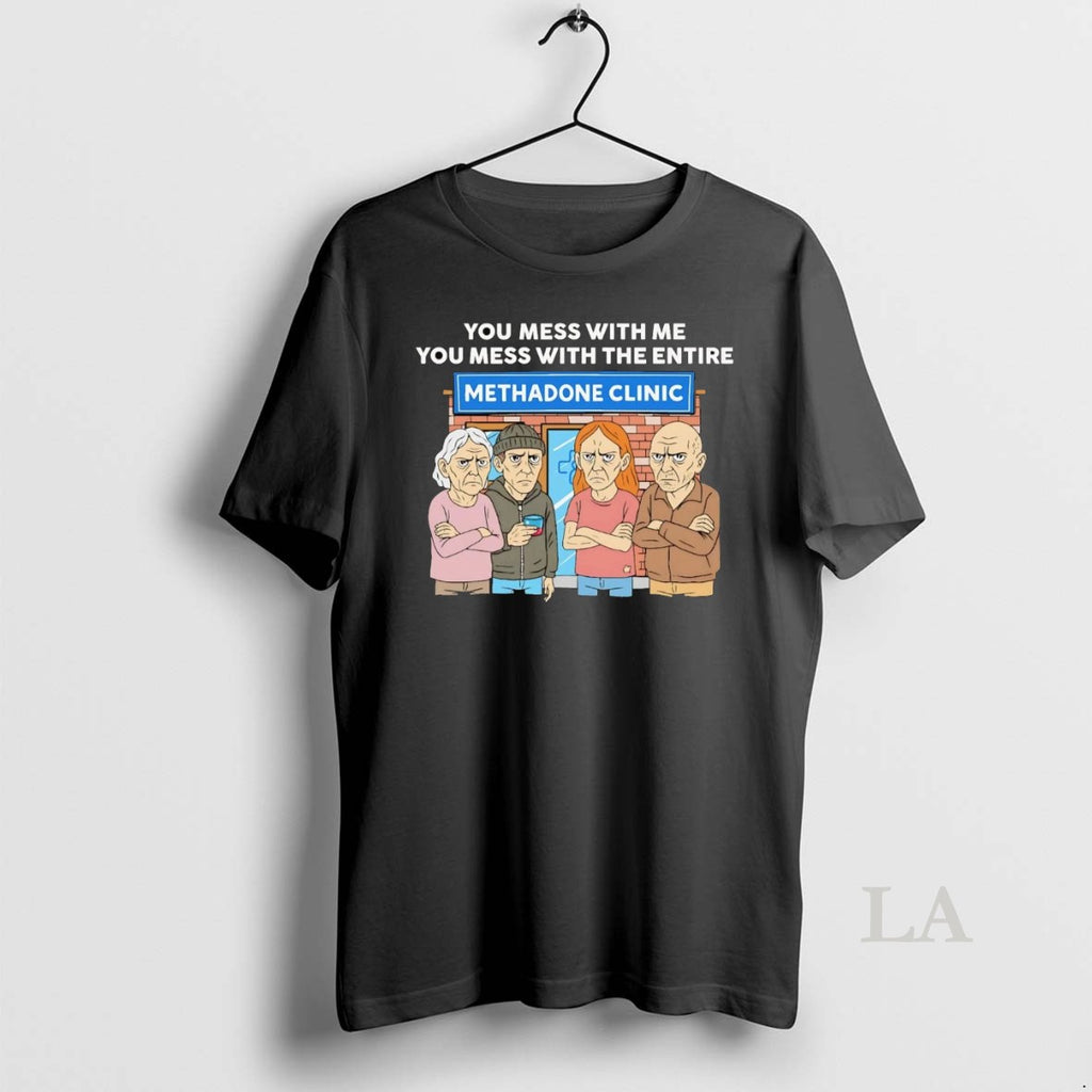 Original Methadone Clinic You Mess With Me You Mess With The Entire T-Shirts, Hoodie, Sweatshirt | InkNestWear.com
