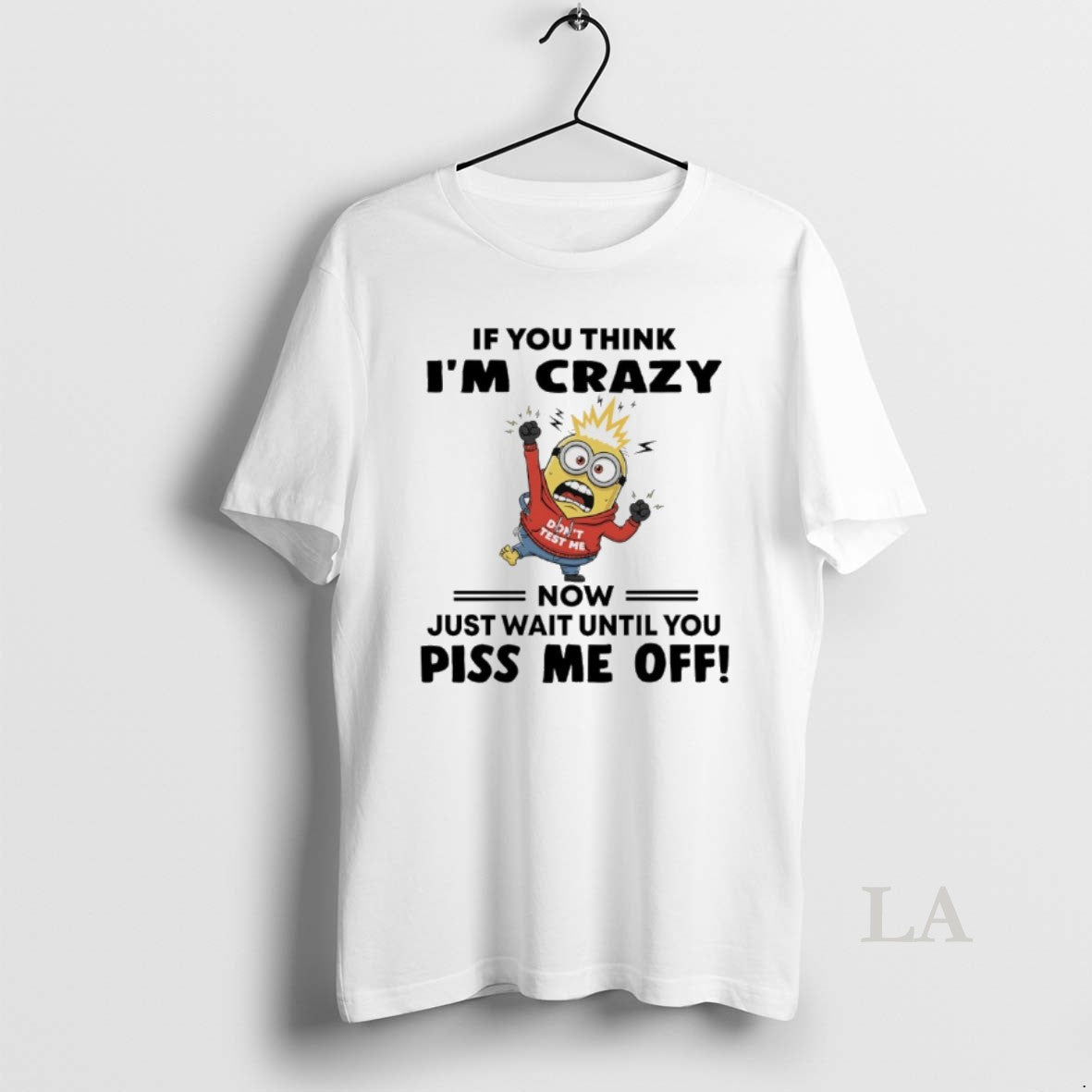 Original Minions Dont Test Me If You Think Im Crazy Now Just Wait Until You T-Shirts, Hoodie, Sweatshirt | InkNestWear.com