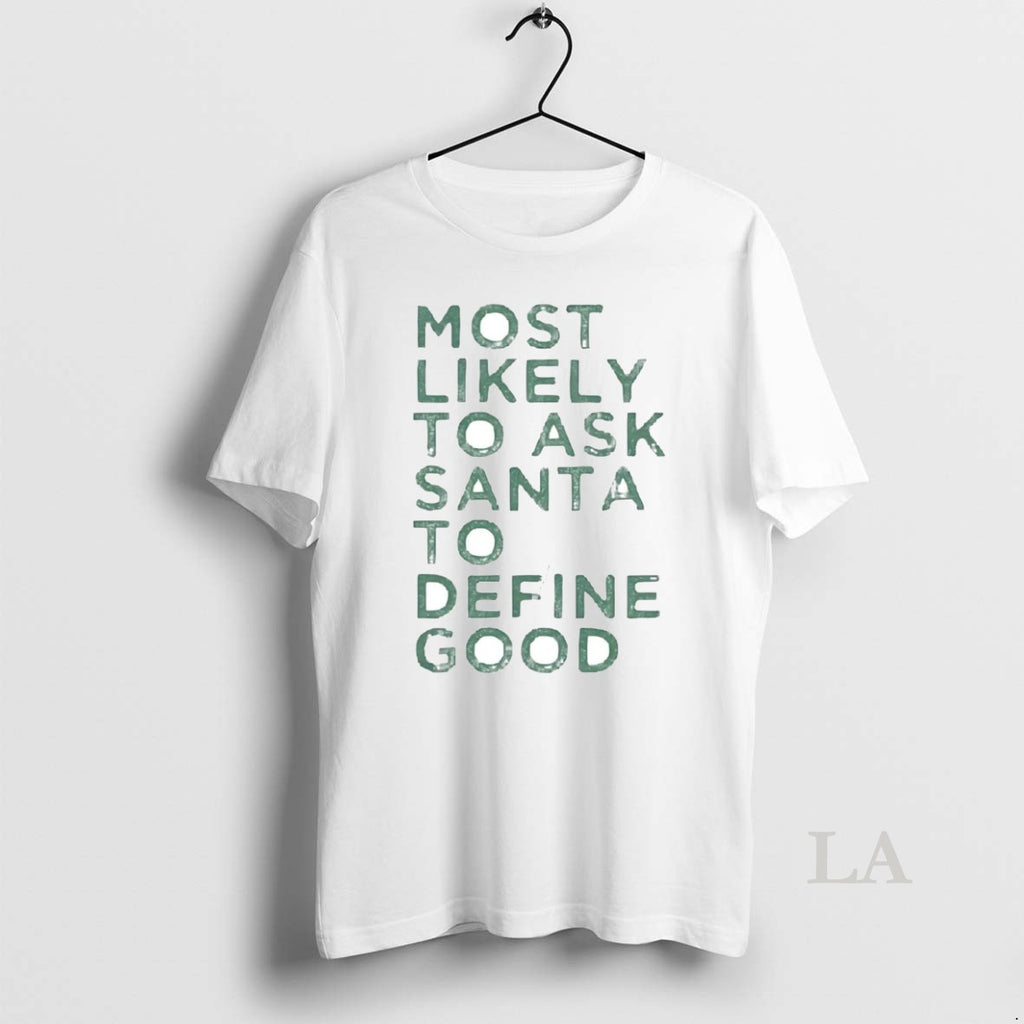 Original Most Likely To Ask Santa To Define Good Christmas T-Shirts, Hoodie, Sweatshirt | InkNestWear.com