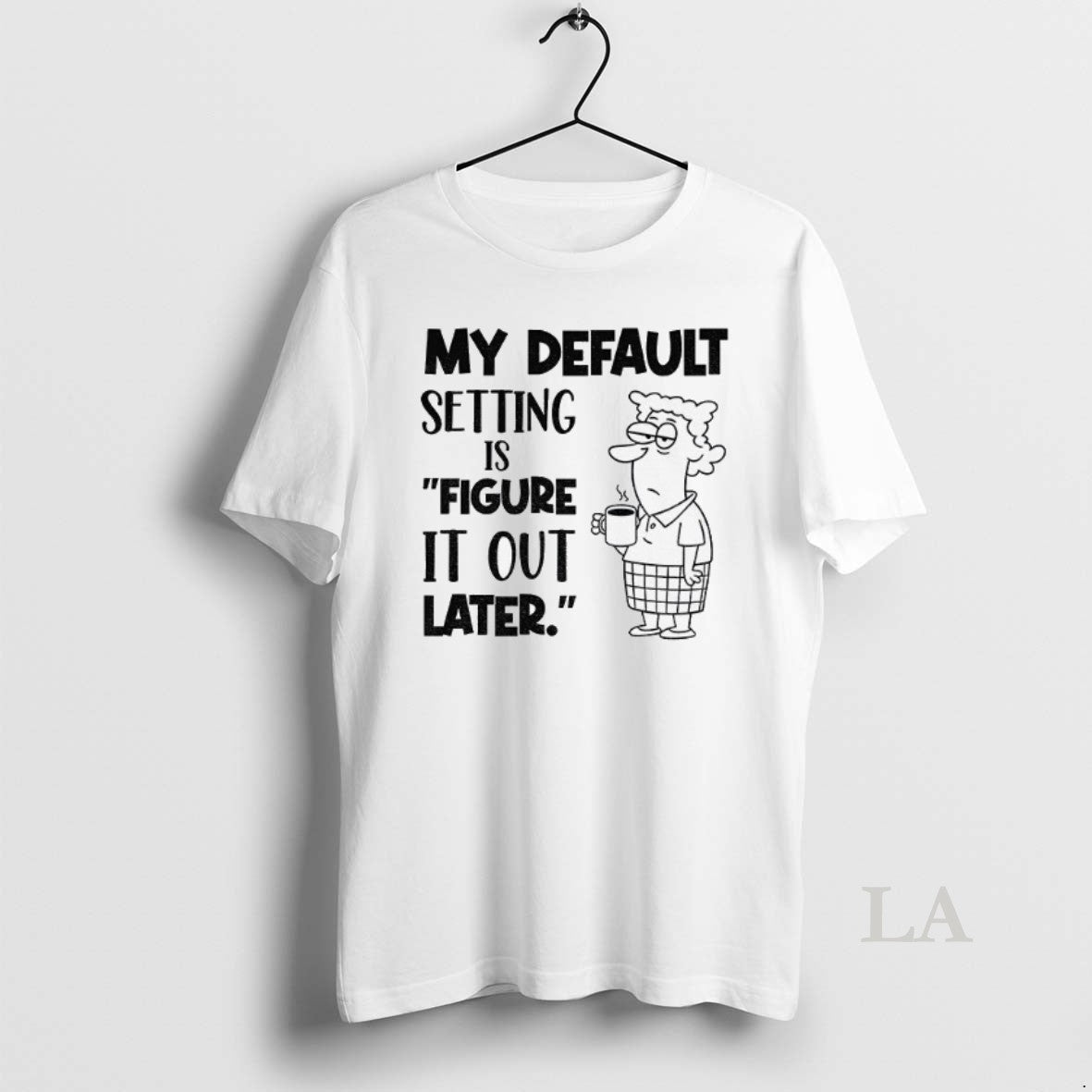 Original My Default Setting Is Figure It Out Later T-Shirts, Hoodie, Sweatshirt | InkNestWear.com