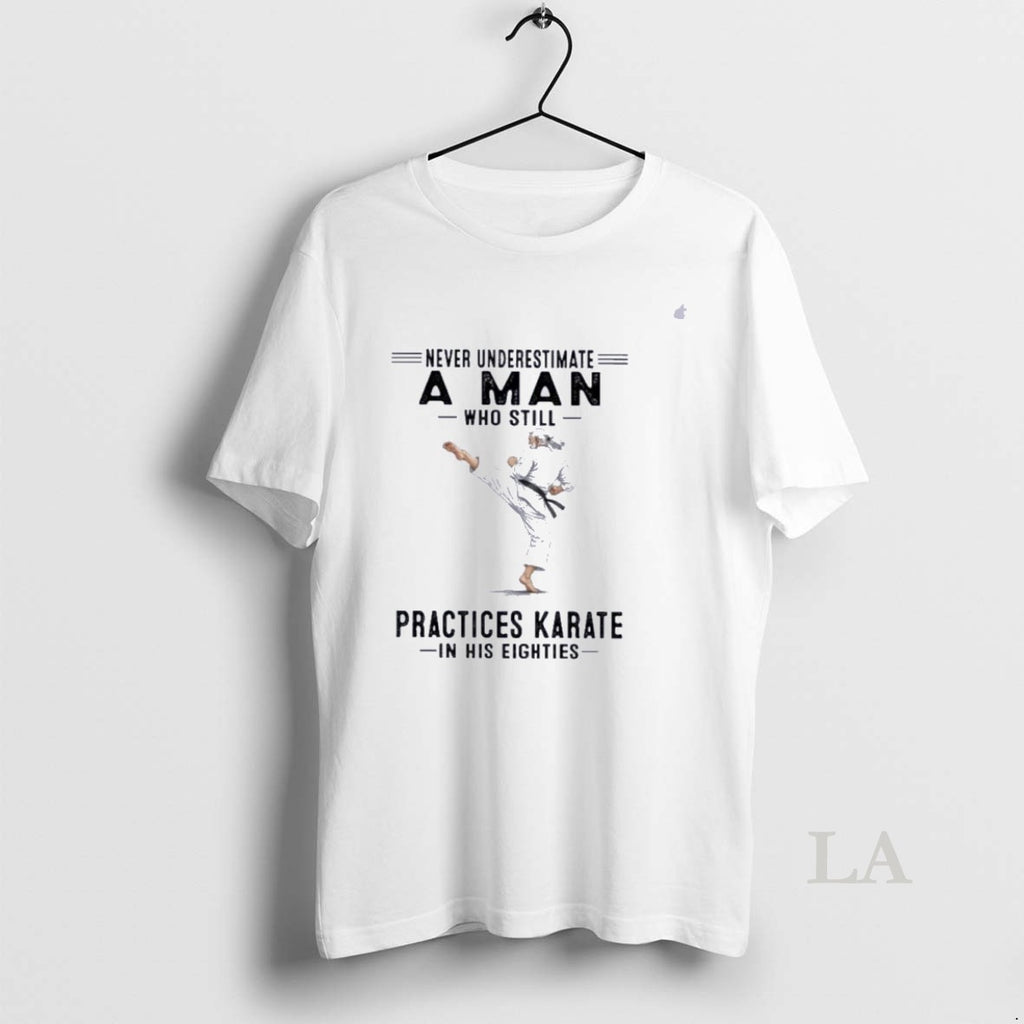 Original Never Underestimate A Man Who Still Practices Karate In His Eighties