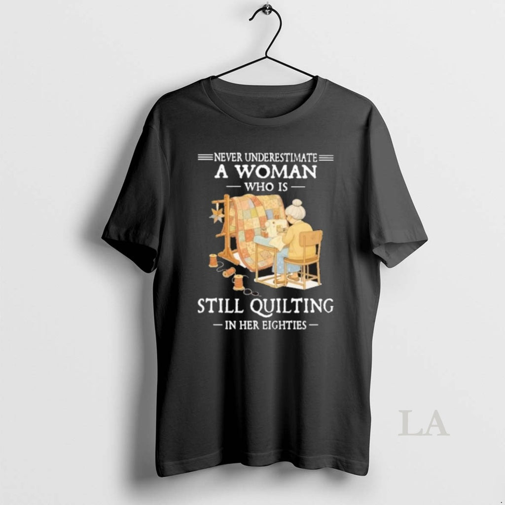 Original Never Underestimate A Woman Who Is Still Quilting In Her Eighties 2026