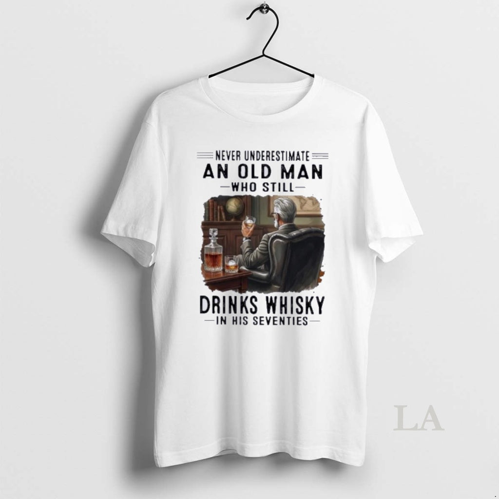 Original Never Underestimate An Old Man Who Still Drinks Whisky In His 70s Vintage