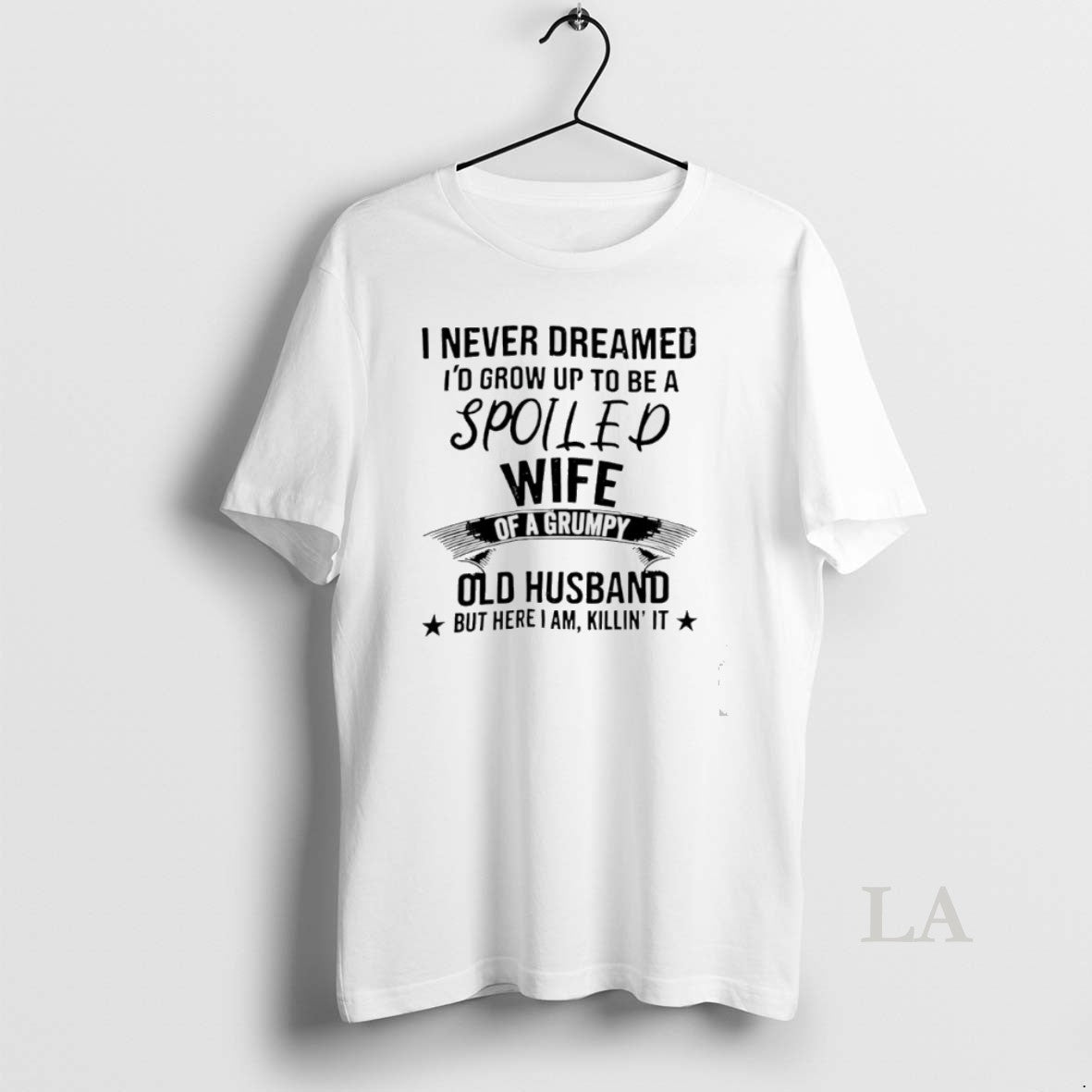 Original Never Dreamed Id Grow Up To Be A Spoiled Wife Of A Grumpy Old T-Shirts, Hoodie, Sweatshirt | InkNestWear.com