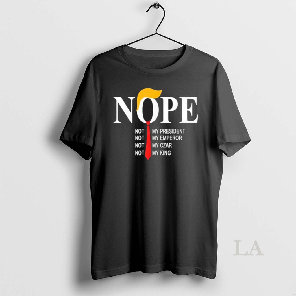Original Nope Not My President Not My Emperor Not My Car Not My King T-Shirts, Hoodie, Sweatshirt | InkNestWear.com