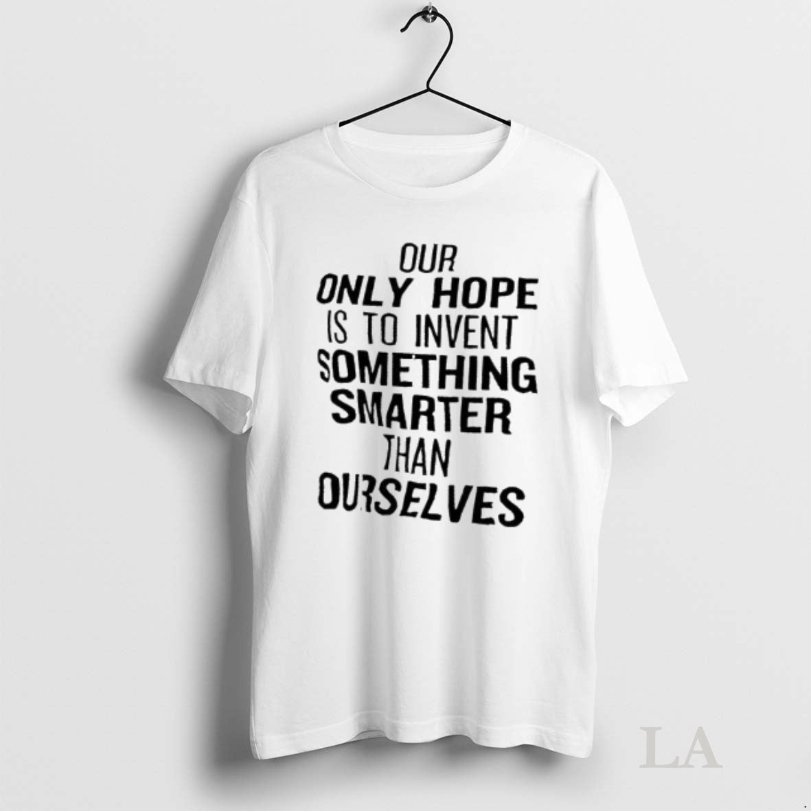 Original Our Only Hope Is To Invent Something Smarter Than Ourselves T-Shirts, Hoodie, Sweatshirt | InkNestWear.com