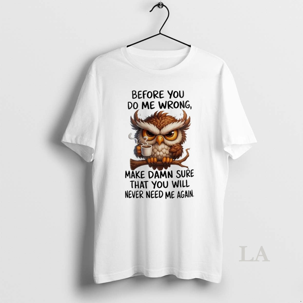 Original Owl Before You Do Me Wrong Make Damn Sure You Will Never Need Me T-Shirts, Hoodie, Sweatshirt | InkNestWear.com