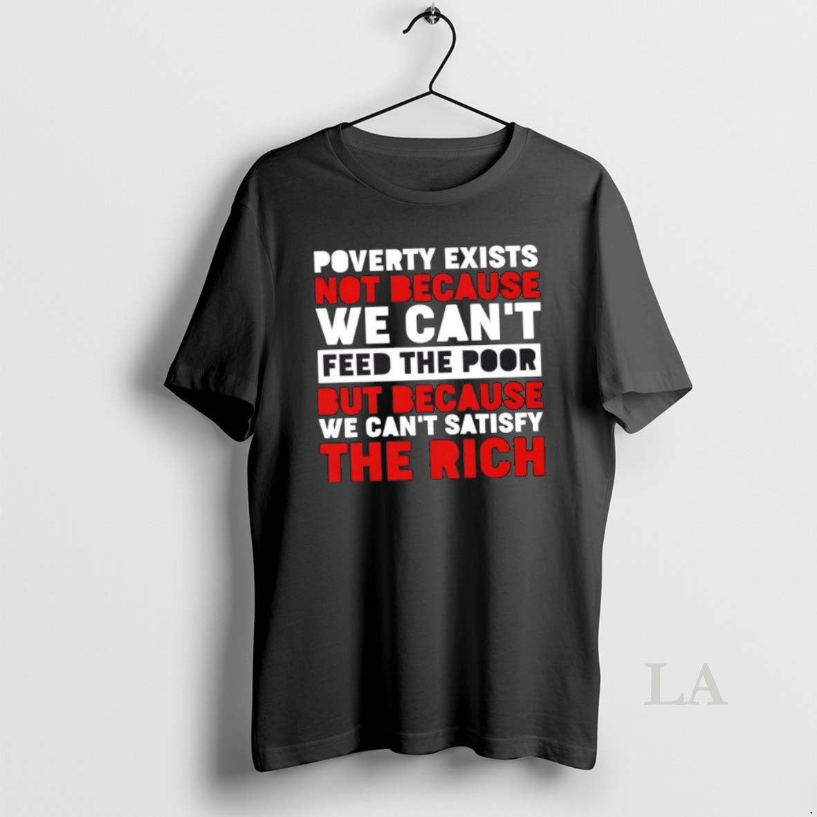 Original Poverty Exists Not Because We Cant Feed The Poor But Because We Cant Satisfy T-Shirts, Hoodie, Sweatshirt