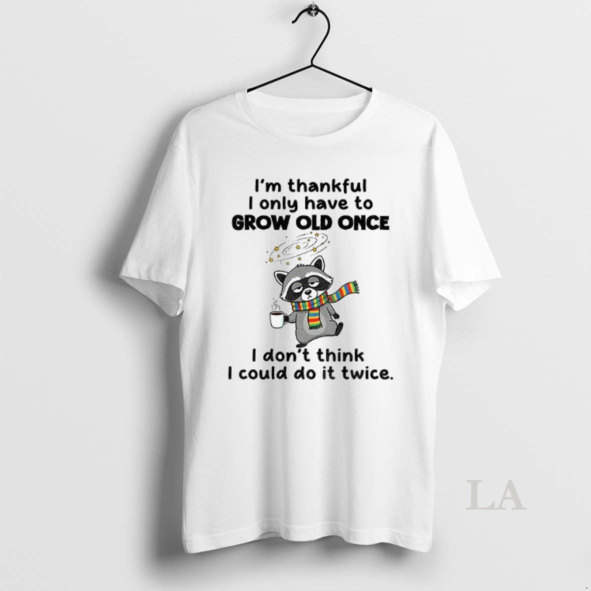Original Raccoon Im Thankful I Only Have To Grow Old Once I Dont Think T-Shirts, Hoodie, Sweatshirt | InkNestWear.com