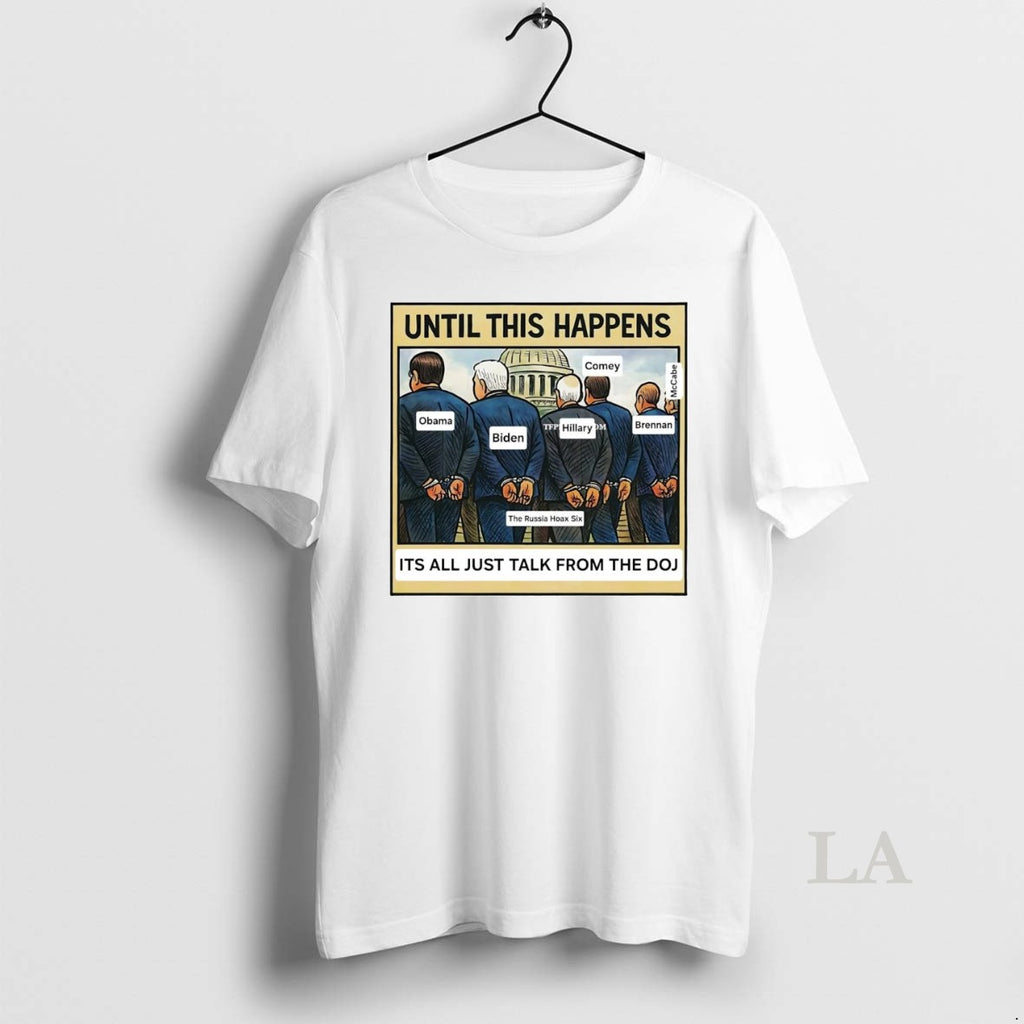Original Russia Hoax Six Until This Happens Its All Just Talk From The Doj T-Shirts, Hoodie, Sweatshirt | InkNestWear.com