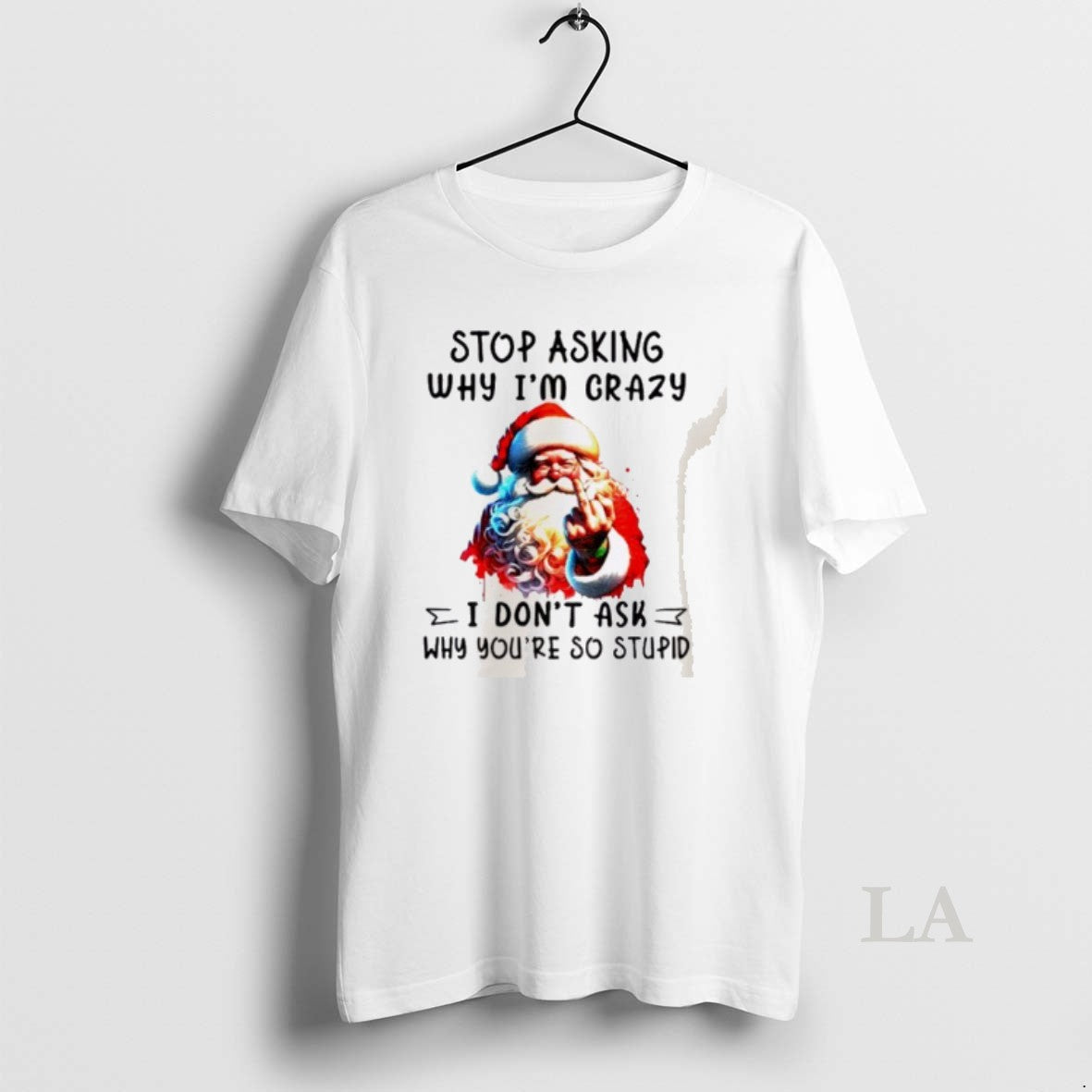 Original Santa Claus Middle Finger Stop Asking Why Im Crazy I Dont Ask Why Youre T-Shirts, Hoodie, Sweatshirt