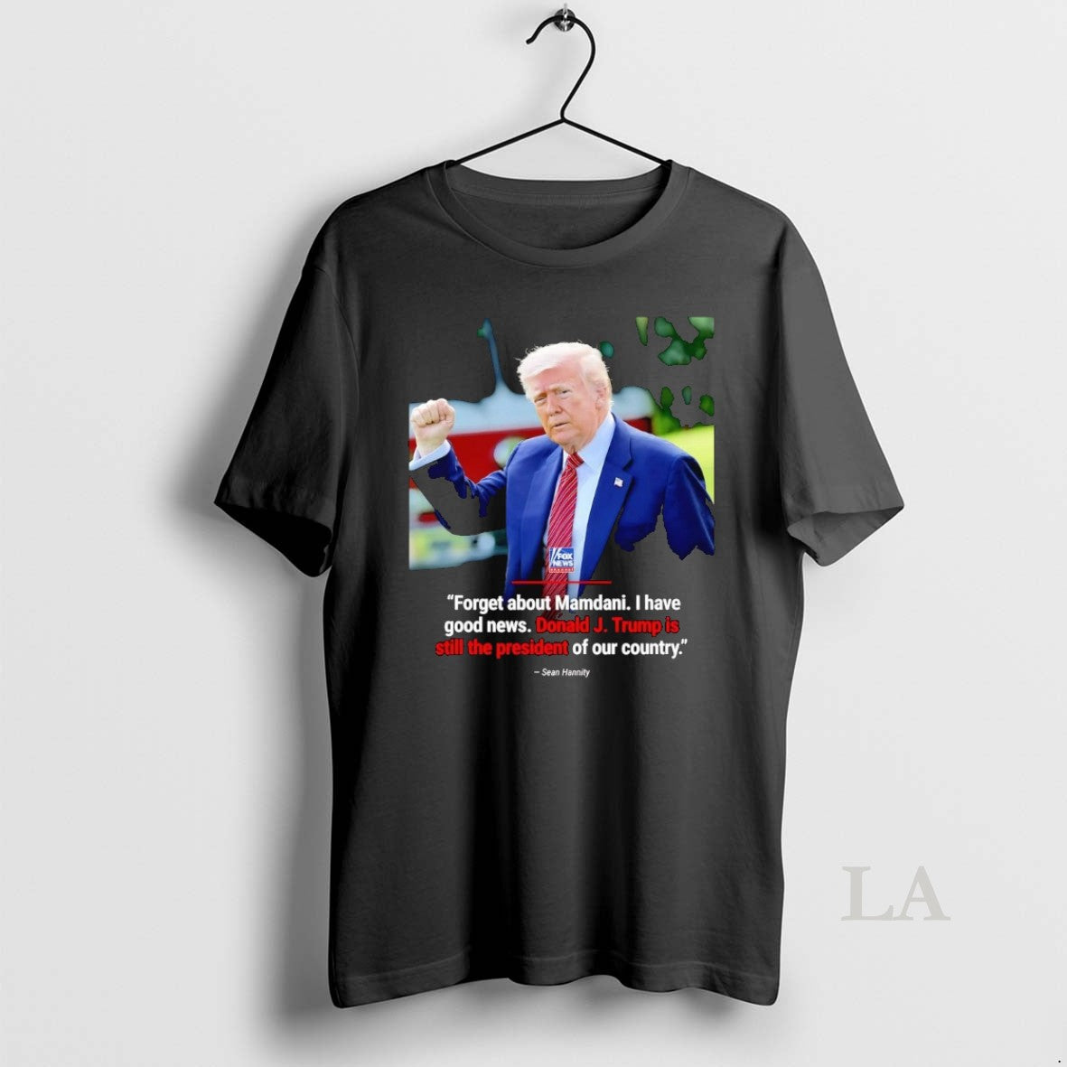 Original Sean Hannity Forget About Mamdani I Have Good News Trump Is Still The President T-Shirts, Hoodie, Sweatshirt