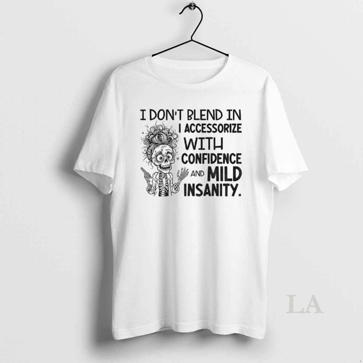 Original Skeleton I Dont Blend In I Accessorize With Confidence And Mild Insanity T-Shirts, Hoodie, Sweatshirt