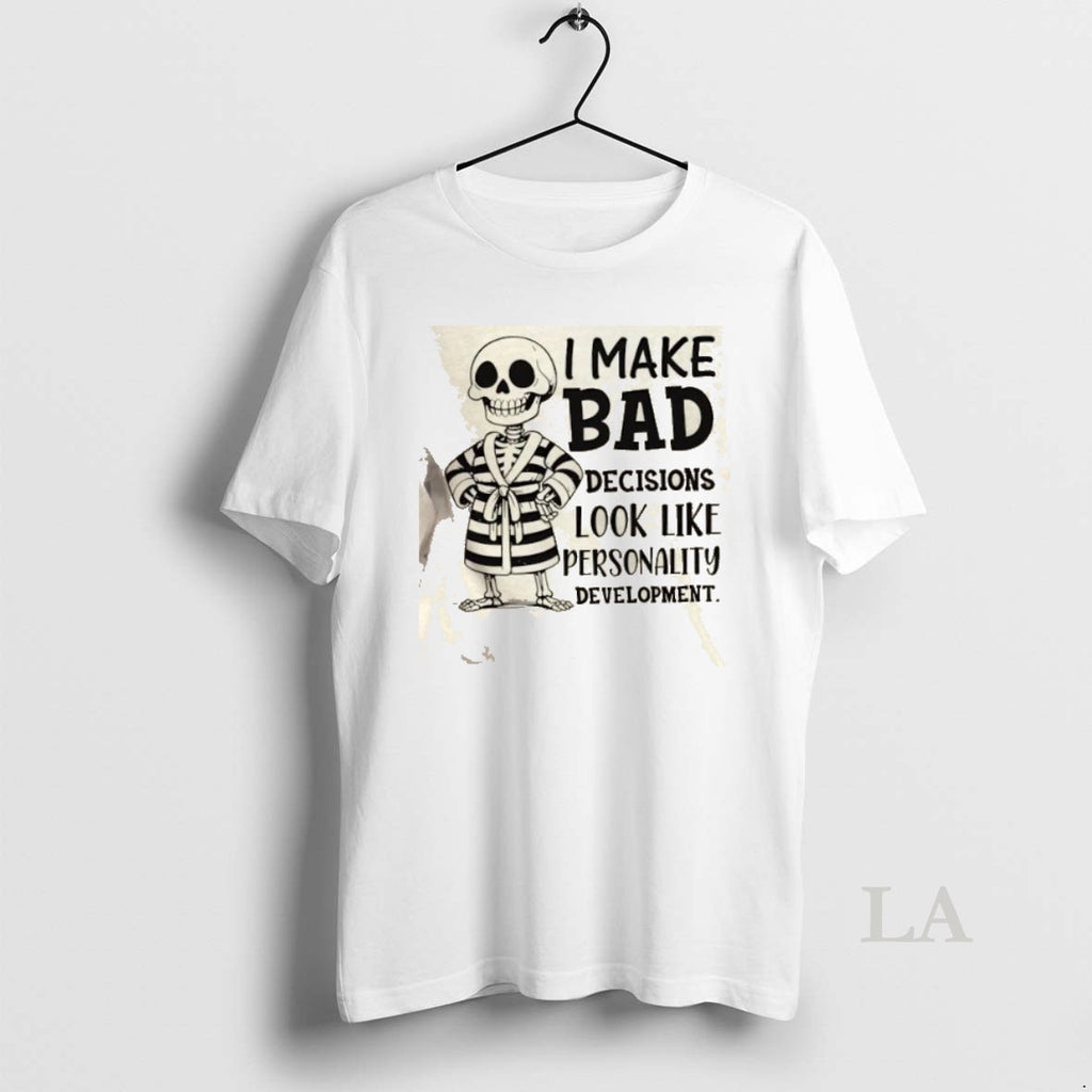 Original Skeleton I Make Bad Decisions Look Like Personality Development T-Shirts, Hoodie, Sweatshirt | InkNestWear.com
