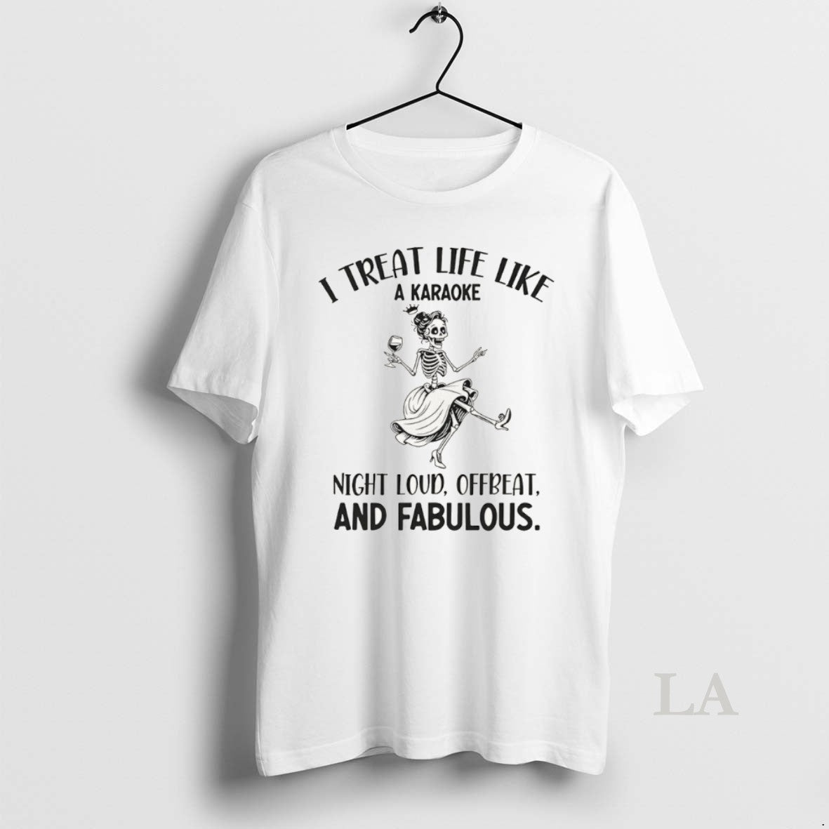 Original Skeleton Dancing I Treat Life Like A Karaoke Night Loud Offbeat And Fabulous T-Shirts, Hoodie, Sweatshirt