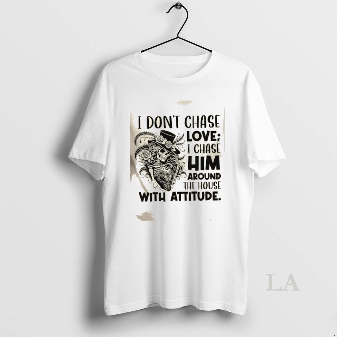 Original Skeleton Girl I Dont Chase Love I Chase Him Around The House With Attitude T-Shirts, Hoodie, Sweatshirt