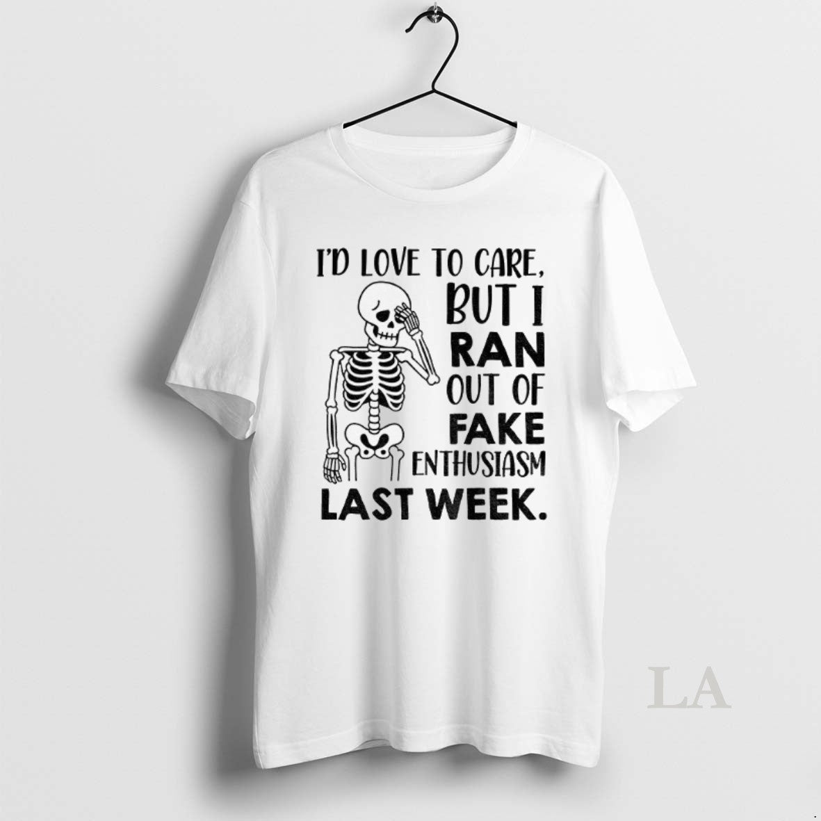 Original Skeleton Tired Id Love To Care But I Ran Out Of Fake Enthusiasm Last T-Shirts, Hoodie, Sweatshirt | InkNestWear.com