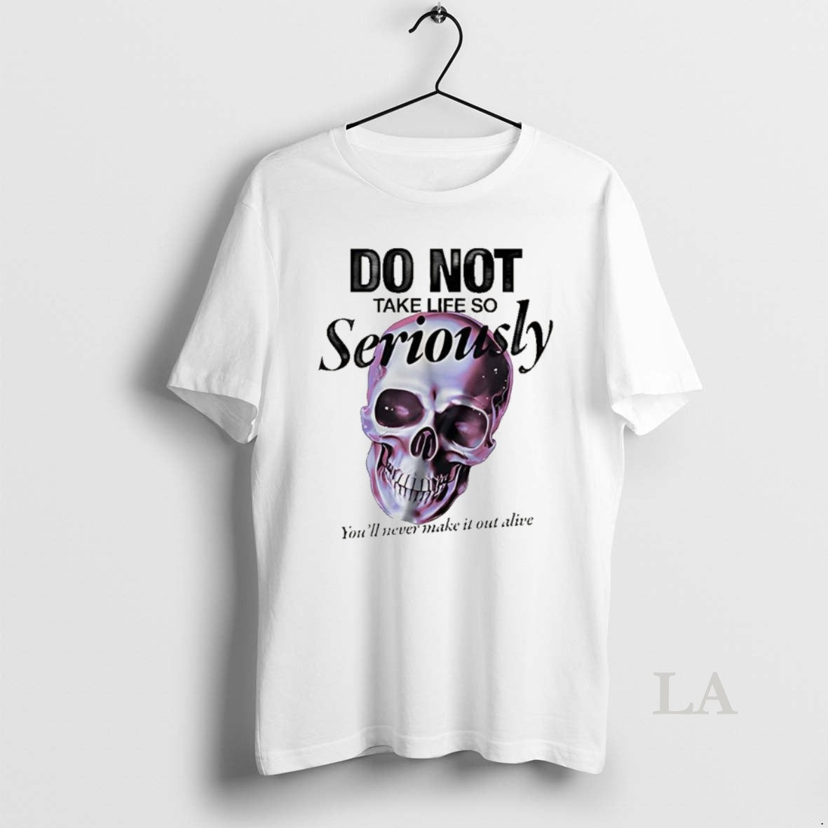 Original Skull Do Not Take Life So Seriously Youll Never Make It Out Alive T-Shirts, Hoodie, Sweatshirt | InkNestWear.com