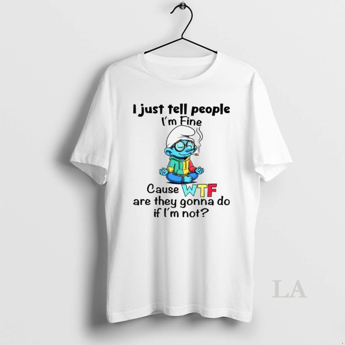Original Smurf I Just Tell People Im Fine Cause Wtf Are They Gonna Do If T-Shirts, Hoodie, Sweatshirt | InkNestWear.com