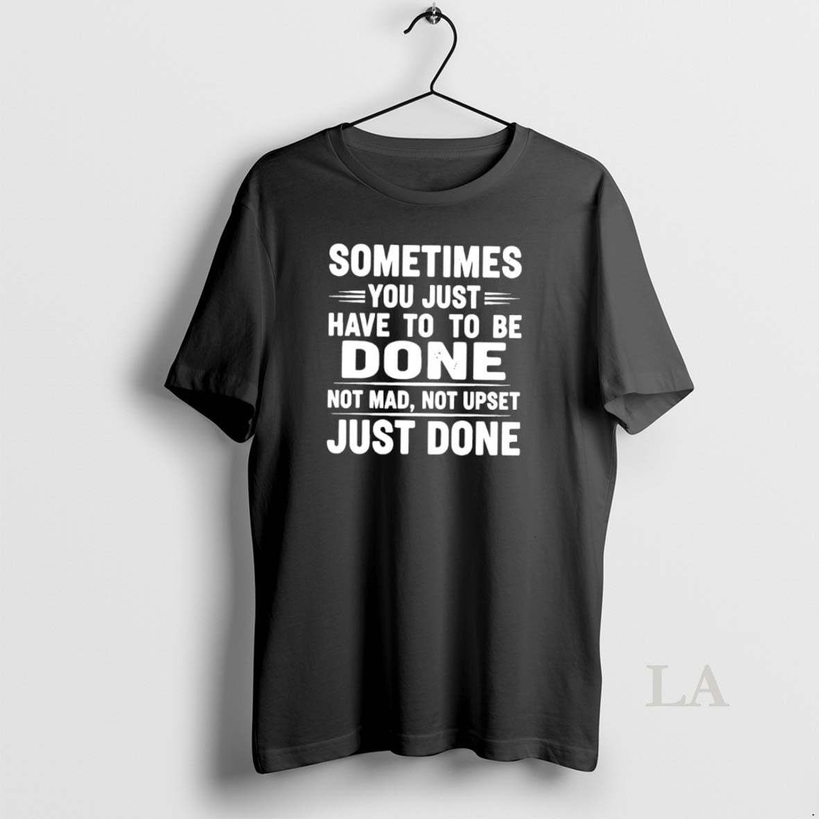 Original Sometimes You Just Have To To Be Done Not Mad Not Upset Just Done T-Shirts, Hoodie, Sweatshirt | InkNestWear.com