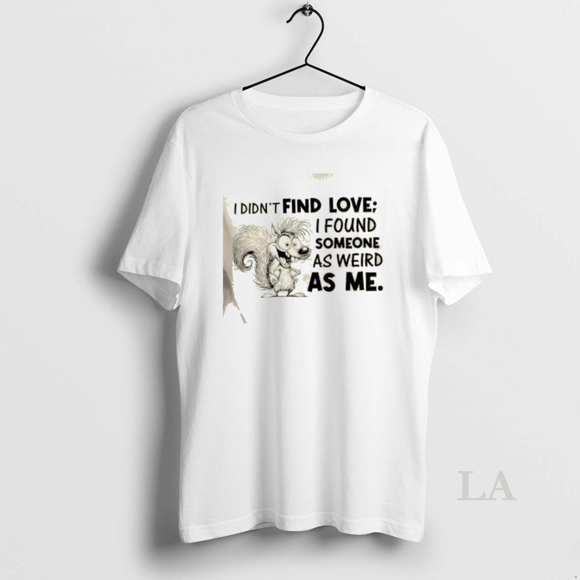 Original Squirrel I Didnt Find Love I Found Someone As Weird As Me T-Shirts, Hoodie, Sweatshirt | InkNestWear.com