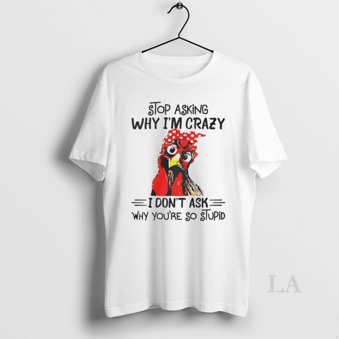 Original Stop Asking Why Im Crazy I Dont Ask Why Youre So Stupid T-Shirts, Hoodie, Sweatshirt | InkNestWear.com